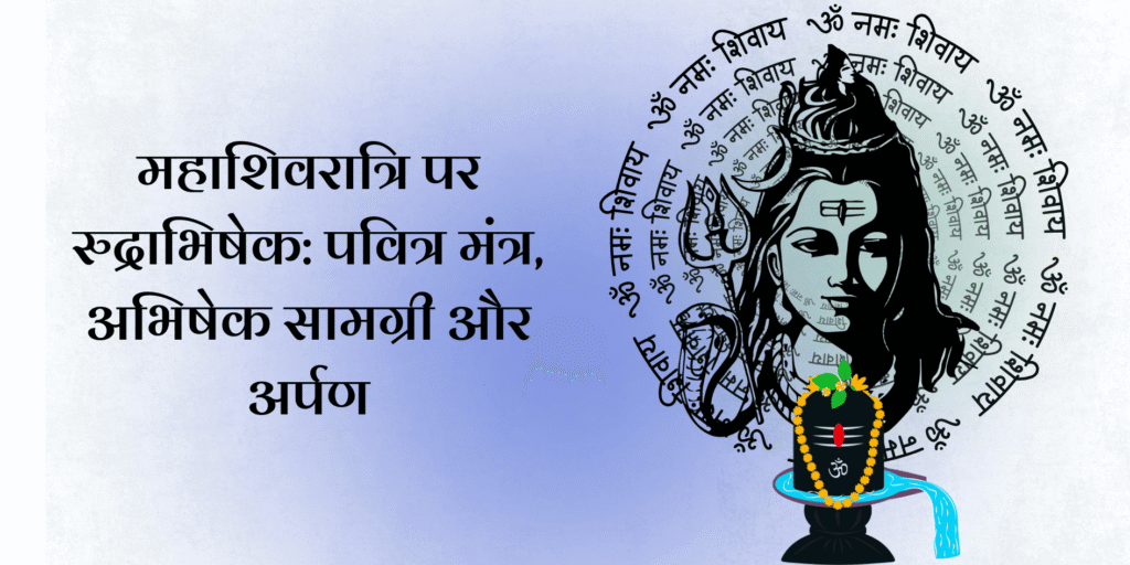महाशिवरात्रि पर रुद्राभिषेक: पवित्र मंत्र, अभिषेक सामग्री और अर्पण