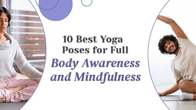 10 Best Yoga Poses for Full-Body Awareness and Mindfulness