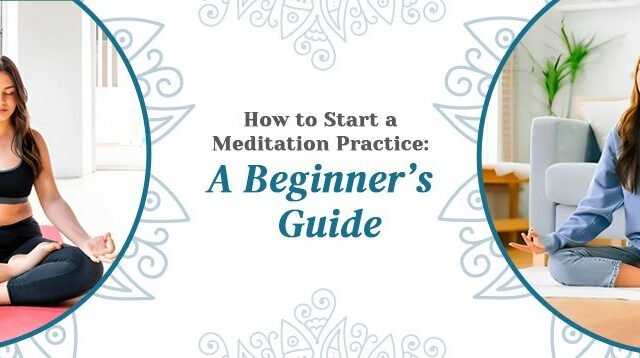 How to Start a Meditation Practice: A Beginner’s Guide