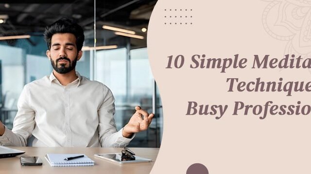 10 Simple Meditation Techniques for Busy Professionals to Enhance Focus and Reduce Stress